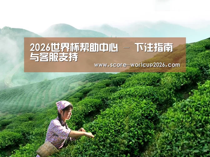 2026世界杯帮助中心 - 下注指南与客服支持
